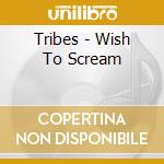 Tribes - Wish To Scream cd