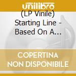 (LP Vinile) Starting Line - Based On A Tru Story vinile