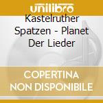 Kastelruther Spatzen - Planet Der Lieder cd musicale di Spatzen Kastelruther