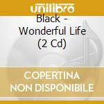 Black - Wonderful Life (2 Cd) cd musicale di Black