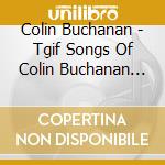 Colin Buchanan - Tgif Songs Of Colin Buchanan (The) (2 Cd)