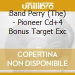 Band Perry (The) - Pioneer Cd+4 Bonus Target Exc cd