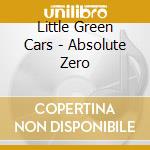 Little Green Cars - Absolute Zero