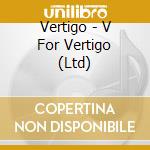 Vertigo - V For Vertigo (Ltd) cd
