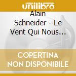 Alain Schneider - Le Vent Qui Nous Mene cd
