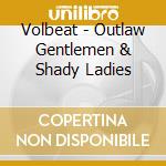 Volbeat - Outlaw Gentlemen & Shady Ladies cd musicale di Volbeat