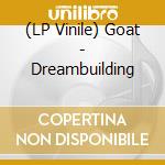 (LP Vinile) Goat - Dreambuilding vinile