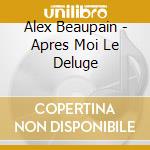 Alex Beaupain - Apres Moi Le Deluge cd musicale di Alex Beaupain