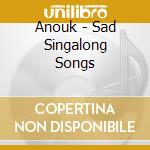 Anouk - Sad Singalong Songs cd musicale di Anouk