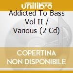 Addicted To Bass Vol II / Various (2 Cd) cd
