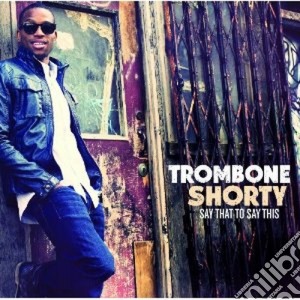 Trombone Shorty - Say That To Say This cd musicale di Shorty Trombone
