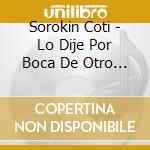 Sorokin Coti - Lo Dije Por Boca De Otro Edici cd musicale di Sorokin Coti