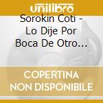 Sorokin Coti - Lo Dije Por Boca De Otro Edici cd