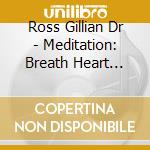Ross Gillian Dr - Meditation: Breath Heart Light cd