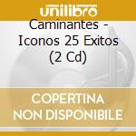 Caminantes - Iconos 25 Exitos (2 Cd) cd musicale di Caminantes