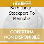 Barb Jungr - Stockport To Memphis cd musicale di Barb Jungr