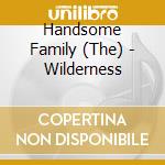 Handsome Family (The) - Wilderness cd musicale di Handsome Family (The)