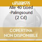 Alle 40 Goed -Palingsound (2 Cd) cd
