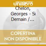 Chelon, Georges - Si Demain / Commencer A Revivre / T (4 Cd) cd musicale di Chelon, Georges