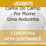 Carlos Do Carmo - Por Morrer Uma Andorinha cd musicale di Carmo, Carlos Do