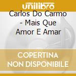 Carlos Do Carmo - Mais Que Amor E Amar cd musicale di Carlos Do Carmo