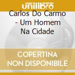 Carlos Do Carmo - Um Homem Na Cidade cd