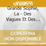 Grande Sophie, La - Des Vagues Et Des Ruisseaux/La Plac (2 Cd) cd musicale di Grande Sophie, La