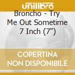Broncho - Try Me Out Sometime 7 Inch (7