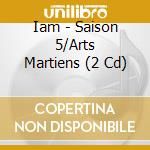 Iam - Saison 5/Arts Martiens (2 Cd) cd musicale di Iam