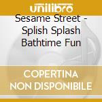 Sesame Street - Splish Splash Bathtime Fun cd