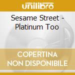 Sesame Street - Platinum Too cd musicale di Sesame Street