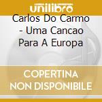 Carlos Do Carmo - Uma Cancao Para A Europa cd