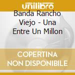 Banda Rancho Viejo - Una Entre Un Millon cd musicale di Banda Rancho Viejo