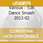 Various - 538 Dance Smash 2013-02 cd