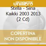 Stella - Siina Kaikki 2003 2013 (2 Cd) cd