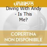 Diving With Andy - Is This Me? cd musicale di Diving With Andy