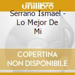 Serrano Ismael - Lo Mejor De Mi cd