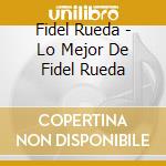 Fidel Rueda - Lo Mejor De Fidel Rueda cd musicale di Fidel Rueda