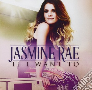 Jasmine Rae - If I Want To cd musicale di Jasmine Rae