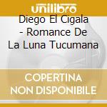 Diego El Cigala - Romance De La Luna Tucumana cd musicale di Diego El Cigala
