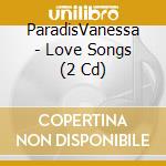 ParadisVanessa - Love Songs (2 Cd) cd musicale di Paradis  Vanessa