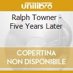 Ralph Towner - Five Years Later cd musicale di Ralph Towner
