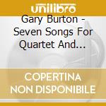 Gary Burton - Seven Songs For Quartet And Chamber Orchestra cd musicale di Gary Burton