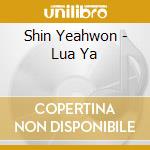 Shin Yeahwon - Lua Ya cd musicale di Shin Yeahwon
