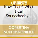 Now That'S What I Call Soundcheck / Various cd