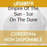Empire Of The Sun - Ice On The Dune cd