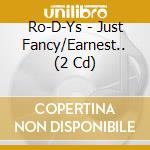 Ro-D-Ys - Just Fancy/Earnest.. (2 Cd) cd