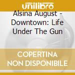 Alsina August - Downtown: Life Under The Gun cd musicale di Alsina August