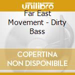 Far East Movement - Dirty Bass cd musicale di Far East Movement