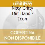 Nitty Gritty Dirt Band - Icon cd musicale di Nitty Gritty Dirt Band